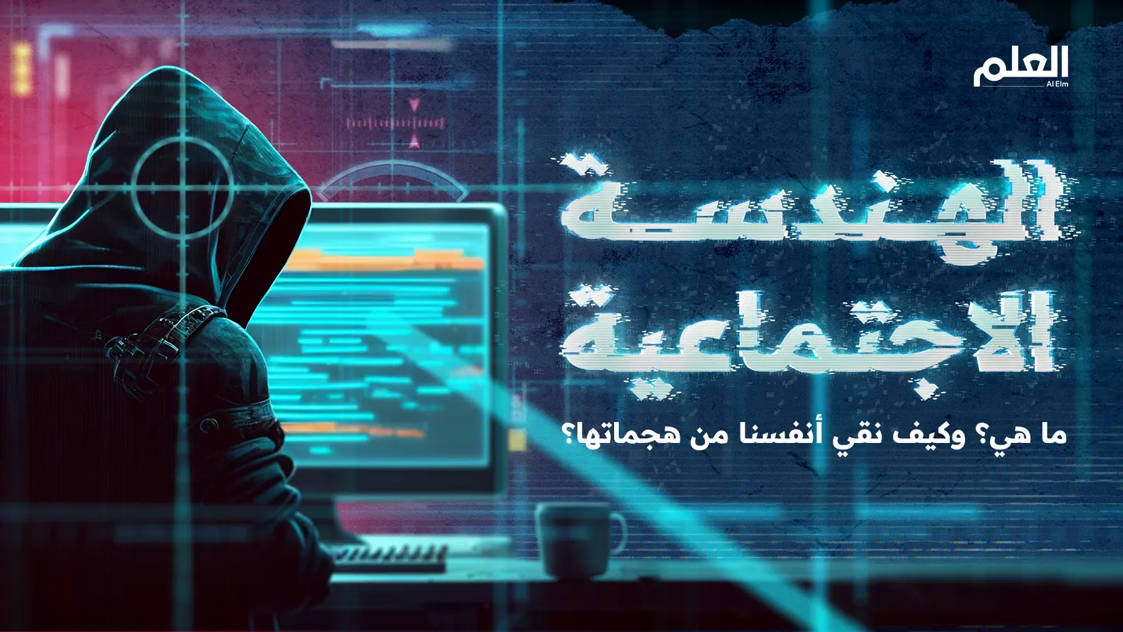 الهندسة الاجتماعية.. اختراق مرعب لخصوصيتك يستهدف تفكيرك وتصرفاتك!