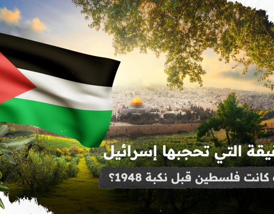 الحقيقة التي تحجبها إسرائيل كيف كانت فلسطين قبل نكبة 1948؟